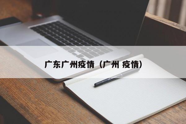 广东广州疫情（广州 疫情）