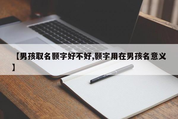 【男孩取名颢字好不好,颢字用在男孩名意义】
