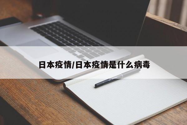 日本疫情/日本疫情是什么病毒