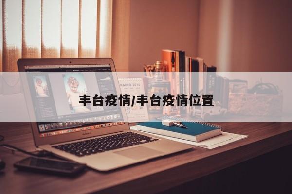 丰台疫情/丰台疫情位置