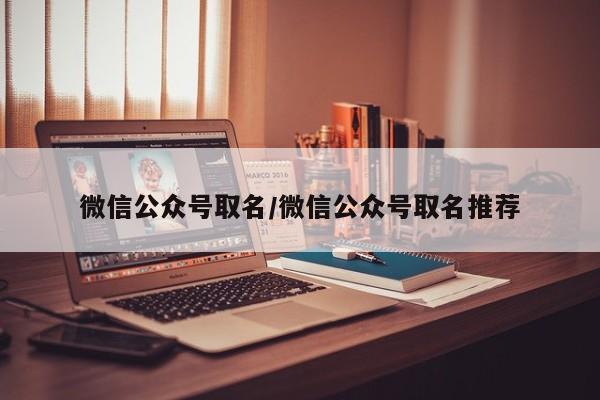 微信公众号取名/微信公众号取名推荐